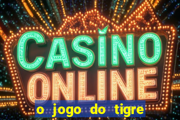 o jogo do tigre da dinheiro